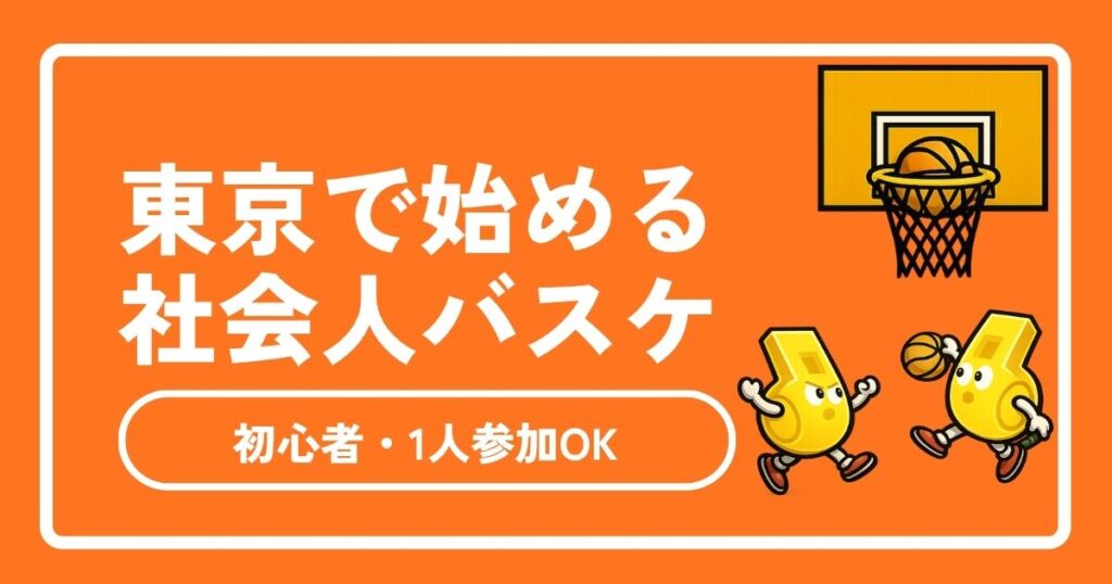 【2026年最新】東京の社会人バスケサークル完全ガイド！初心者歓迎・一人参加OKのサークル情報まとめ