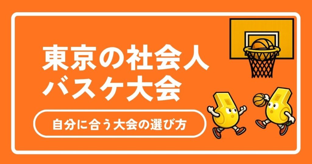 【2026年最新】東京の社会人バスケ大会おすすめ5選！週末に“仲間と挑む”大会選びの完全ガイド