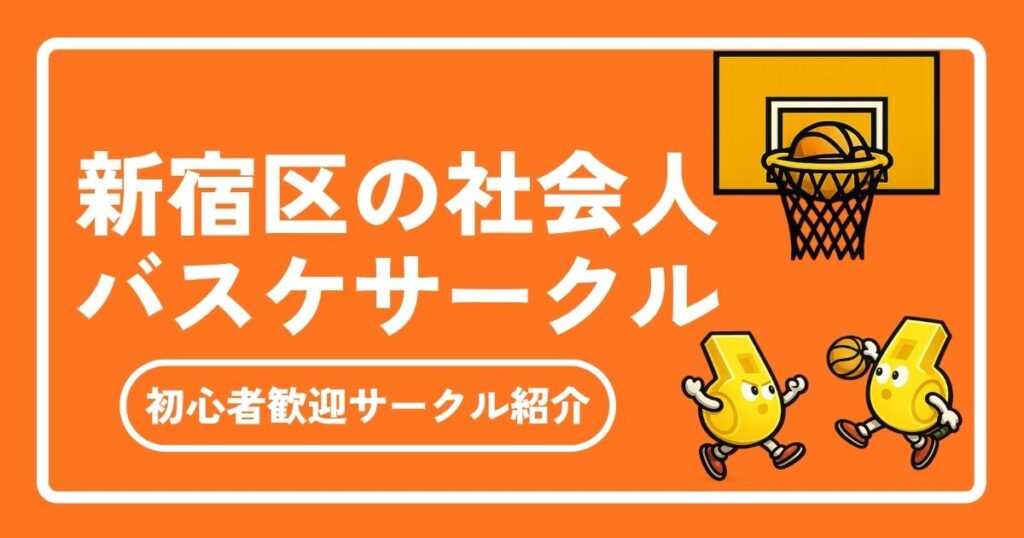 新宿区で社会人バスケを楽しもう！メンバー募集中・初心者歓迎サークル徹底ガイド