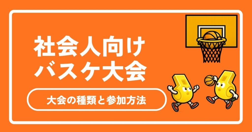 【2026年最新】社会人バスケ大会完全ガイド！公式・民間の大会一覧と参加方法
