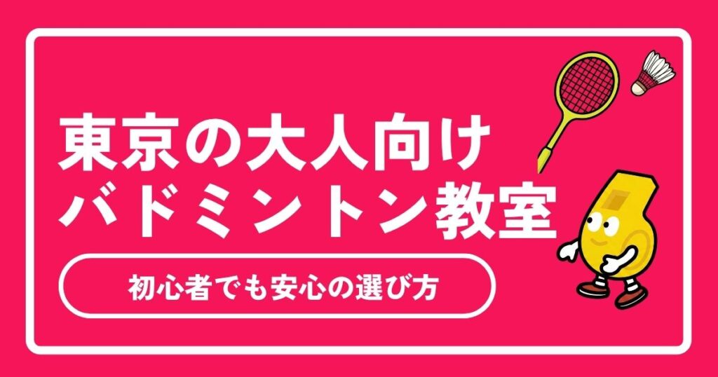東京の大人向けバドミントン教室おすすめ7選！初心者歓迎、メンバー募集集の大人向け教室の選び方も解説