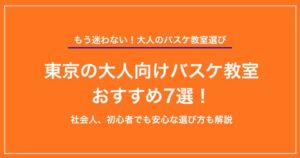 【2025年】東京の大人向けバスケ教室おすすめ7選！社会人、初心者でも安心な選び方も解説