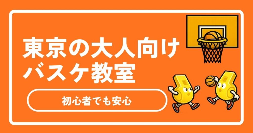 【2026年最新】東京の大人向けバスケ教室おすすめ7選！社会人、初心者でも安心な選び方も解説