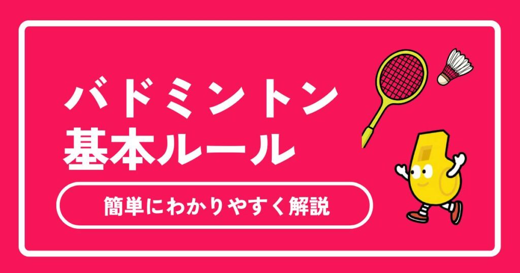 【2026年最新】バドミントンのルールを簡単に解説！初心者が試合で困らない基本ポイントまとめ