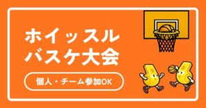ホイッスルのバスケ大会の魅力を徹底解説！最高の思い出が作れる理由【個人・チーム参加OK】