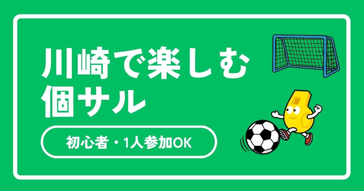 【2026年最新】川崎のフットサル個人参加（個サル）完全ガイド ！初心者OK・メンバー募集中・一人参加OKのサークルの探し方