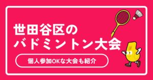 世田谷区のバドミントン大会完全ガイド！協会杯・区民大会の参加方法から個人参加OKな大会まで