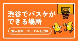渋谷でバスケができる場所｜無料コート・当日参加・一人OKの方法を比較