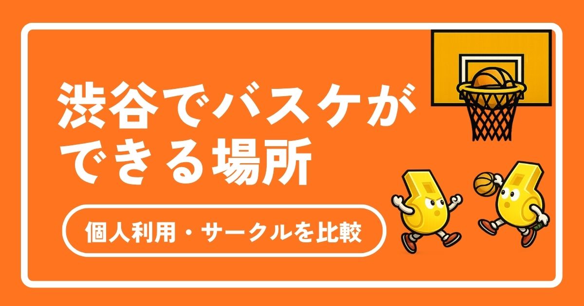 渋谷でバスケができる場所|無料コート・当日参加・一人OKの方法を比較