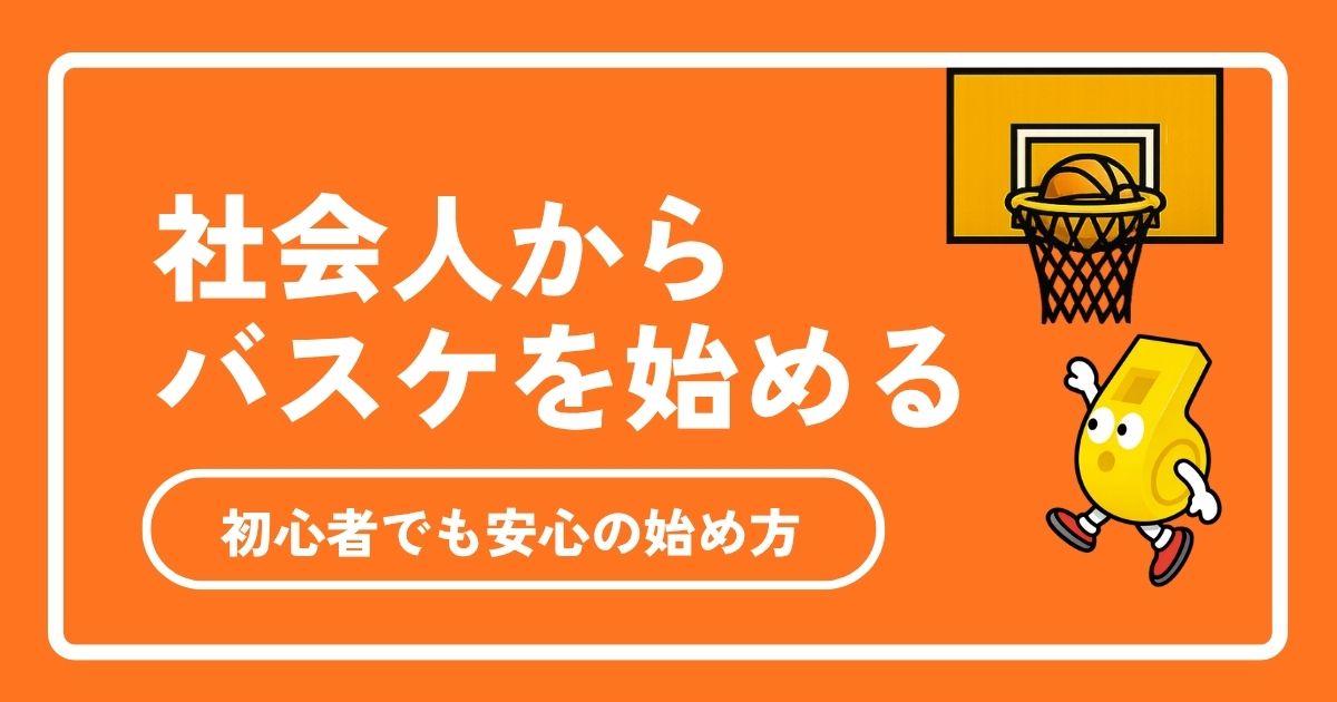 【2026年最新】社会人からバスケを始める完全ガイド！道具・費用・始め方まで徹底解説