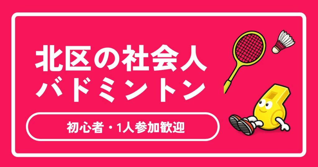 【2026年最新版】北区の社会人バドミントンサークル完全ガイド！初心者・一人参加歓迎の探し方＆体育館情報
